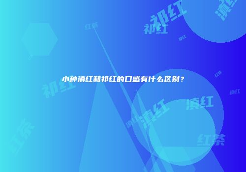 小种滇红和祁红的口感有什么区别？