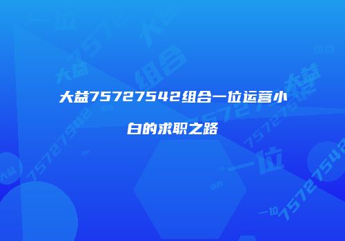 大益75727542组合一位运营小白的求职之路