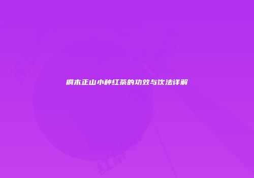桐木正山小种红茶的功效与饮法详解