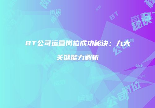 BT公司运营岗位成功秘诀：九大关键能力解析