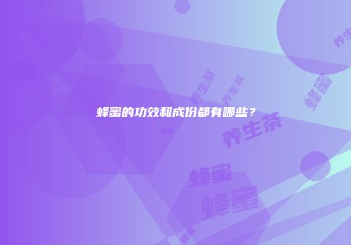 蜂蜜的功效和成份都有哪些？