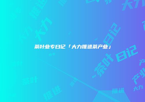 茶叶业专曰记「大力推进茶产业」