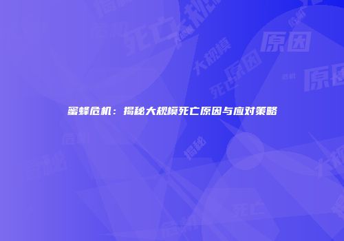 蜜蜂危机：揭秘大规模死亡原因与应对策略