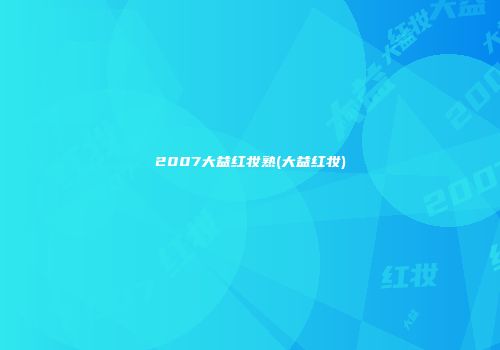 2007大益红妆熟(大益红妆)