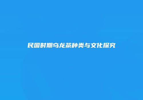 民国时期乌龙茶种类与文化探究