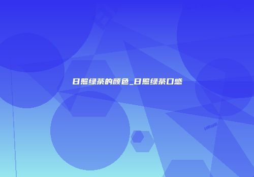 日照绿茶的颜色_日照绿茶口感