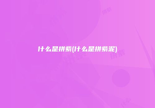 什么是拼紫(什么是拼紫泥)
