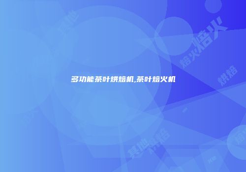 多功能茶叶烘焙机,茶叶焙火机