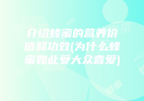 介绍蜂蜜的营养价值和功效(为什么蜂蜜如此受大众喜爱)