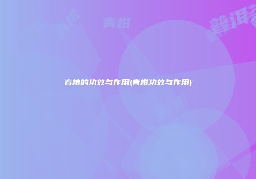 春桔的功效与作用(青柑功效与作用)