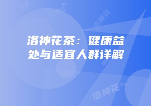 洛神花茶：健康益处与适宜人群详解