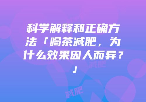 科学解释和正确方法「喝茶减肥，为什么效果因人而异？」