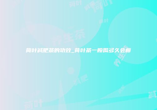 荷叶减肥茶的功效_荷叶茶一般喝多久会瘦