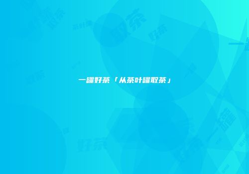 一罐好茶「从茶叶罐取茶」