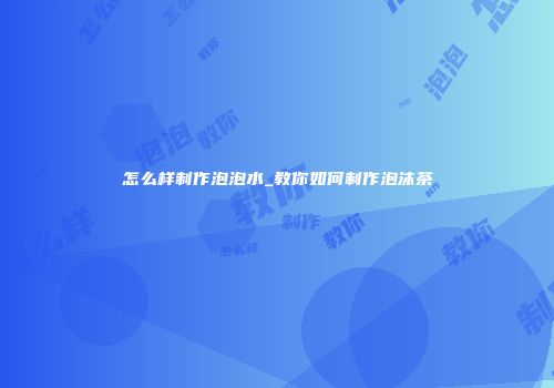 怎么样制作泡泡水_教你如何制作泡沫茶