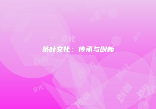 茶叶文化：传承与创新