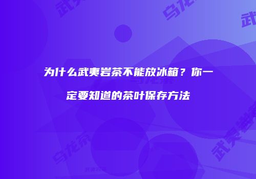 为什么武夷岩茶不能放冰箱？你一定要知道的茶叶保存方法