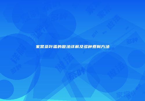 家常茶叶蛋的做法详解及多种煮制方法