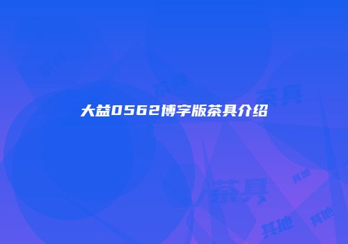 大益0562博字版茶具介绍