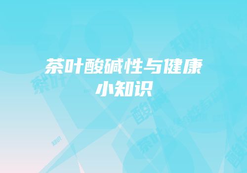 茶叶酸碱性与健康小知识