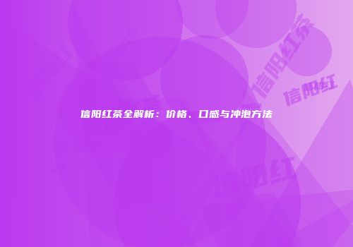 信阳红茶全解析：价格、口感与冲泡方法