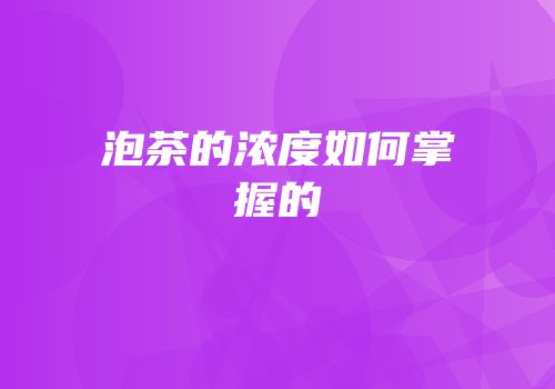 泡茶的浓度如何掌握的