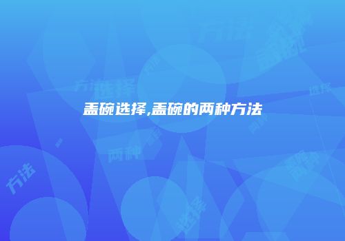 盖碗选择,盖碗的两种方法