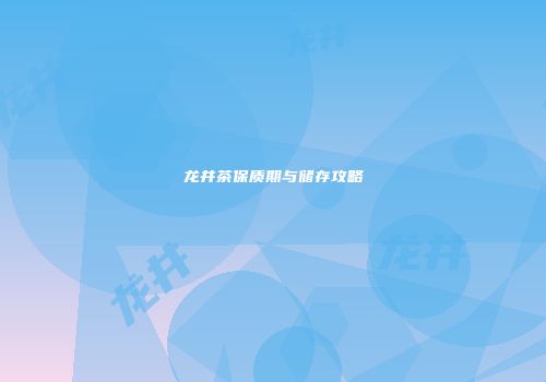 龙井茶保质期与储存攻略