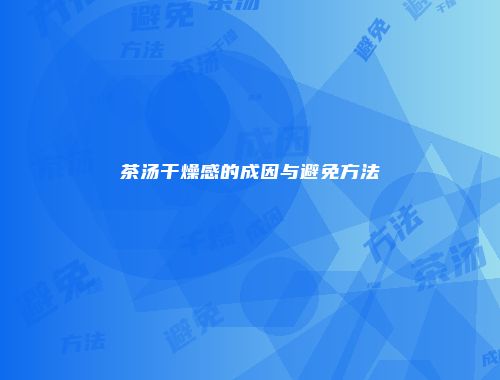 茶汤干燥感的成因与避免方法