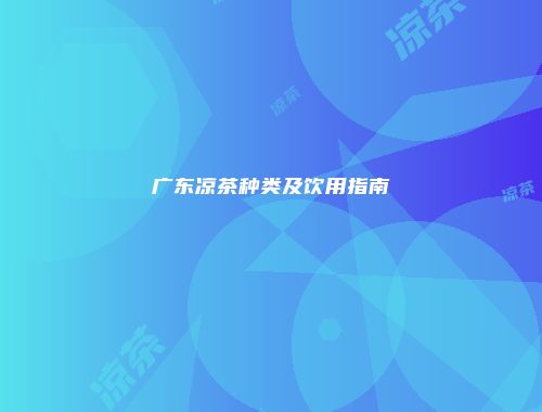 广东凉茶种类及饮用指南