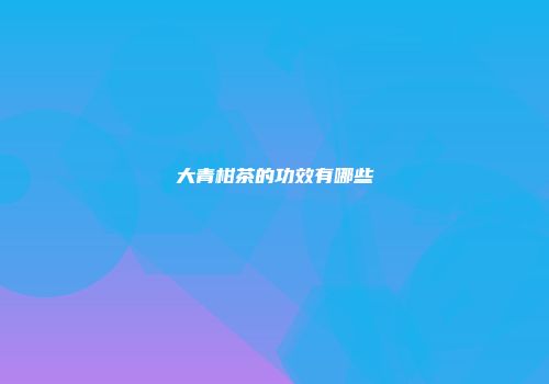 大青柑茶的功效有哪些