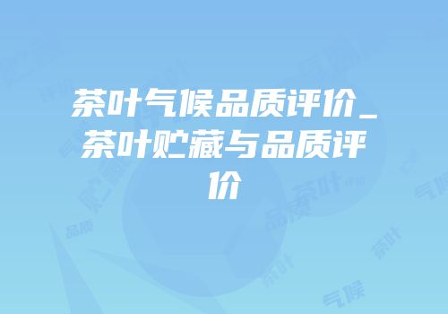 茶叶气候品质评价_茶叶贮藏与品质评价