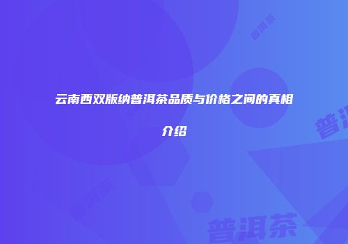 云南西双版纳普洱茶品质与价格之间的真相介绍