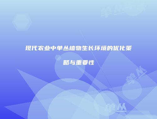 现代农业中单丛植物生长环境的优化策略与重要性