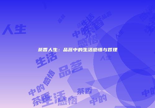 茶香人生：品茗中的生活感悟与哲理