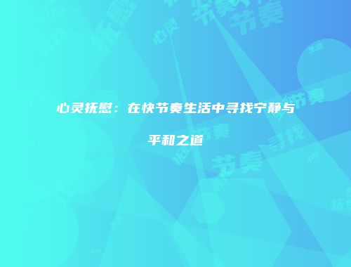 心灵抚慰：在快节奏生活中寻找宁静与平和之道