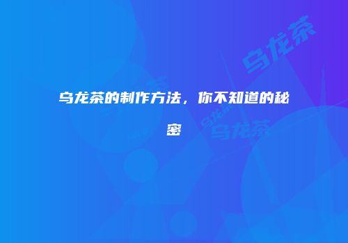 乌龙茶的制作方法，你不知道的秘密