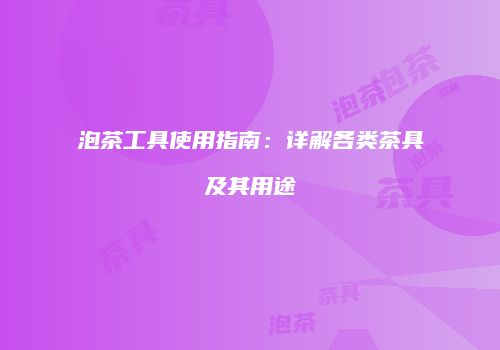 泡茶工具使用指南：详解各类茶具及其用途
