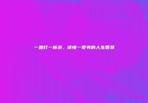 一盏灯一杯茶，读懂一页书的人生智慧
