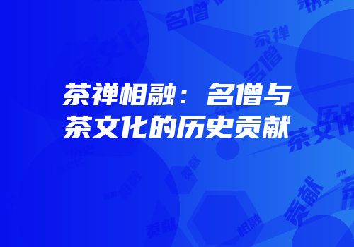 茶禅相融：名僧与茶文化的历史贡献