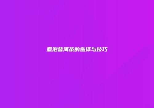 煮泡普洱茶的选择与技巧