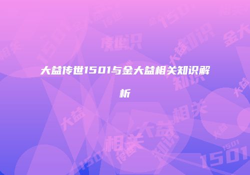 大益传世1501与金大益相关知识解析