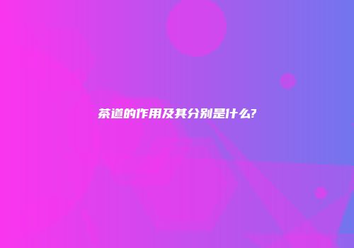 茶道的作用及其分别是什么?