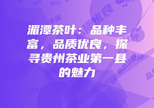 湄潭茶叶：品种丰富，品质优良，探寻贵州茶业第一县的魅力
