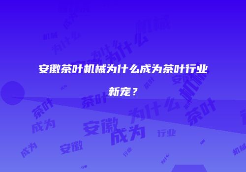 安徽茶叶机械为什么成为茶叶行业新宠？