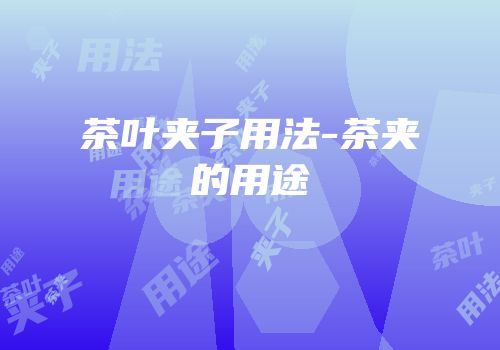 茶叶夹子用法-茶夹的用途