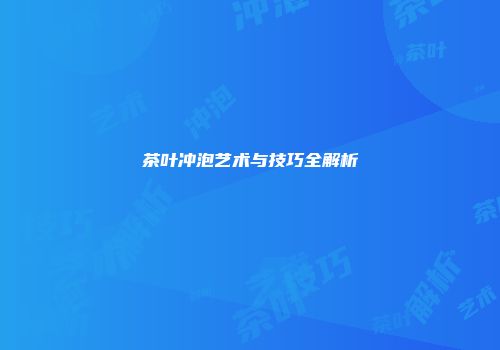 茶叶冲泡艺术与技巧全解析