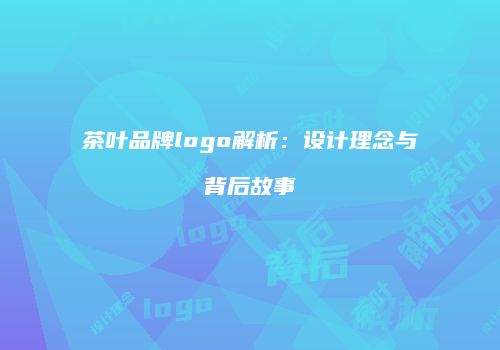 茶叶品牌logo解析：设计理念与背后故事