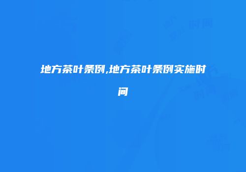 地方茶叶条例,地方茶叶条例实施时间