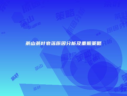 茶山茶叶衰落原因分析及重振策略